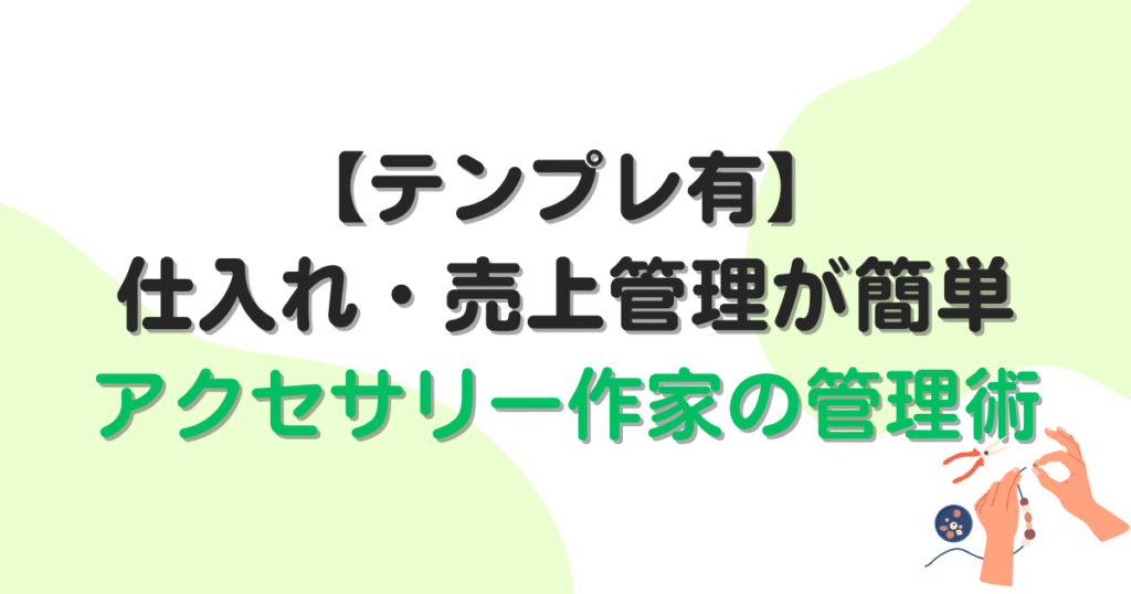 【テンプレ有】仕入れ・売上管理が簡単!ハンドメイドアクセサリー作家の管理術5選