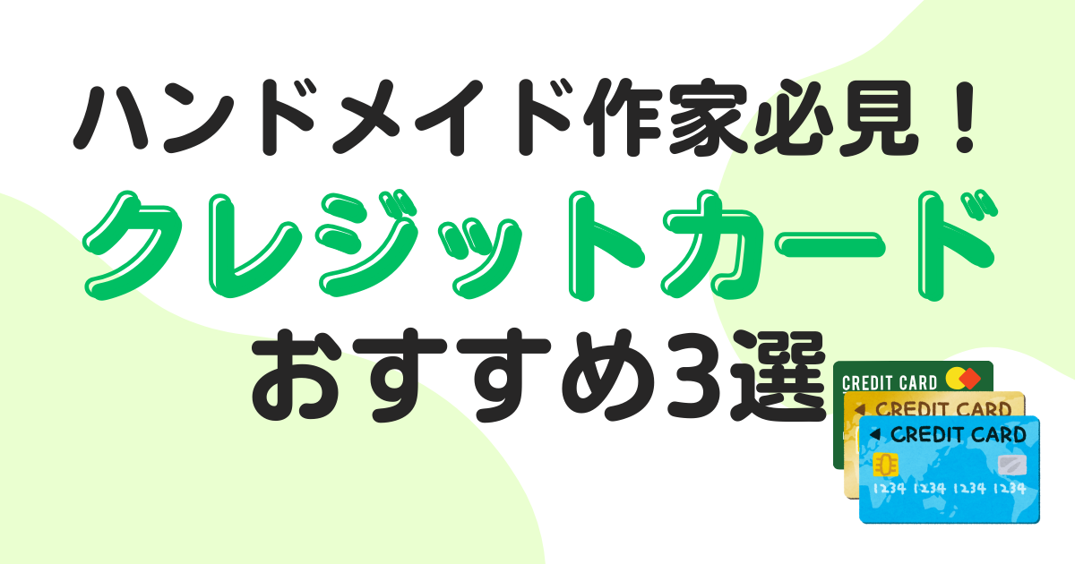 ハンドメイド作家必見！クレジットカードのおすすめや選び方、活用法まで