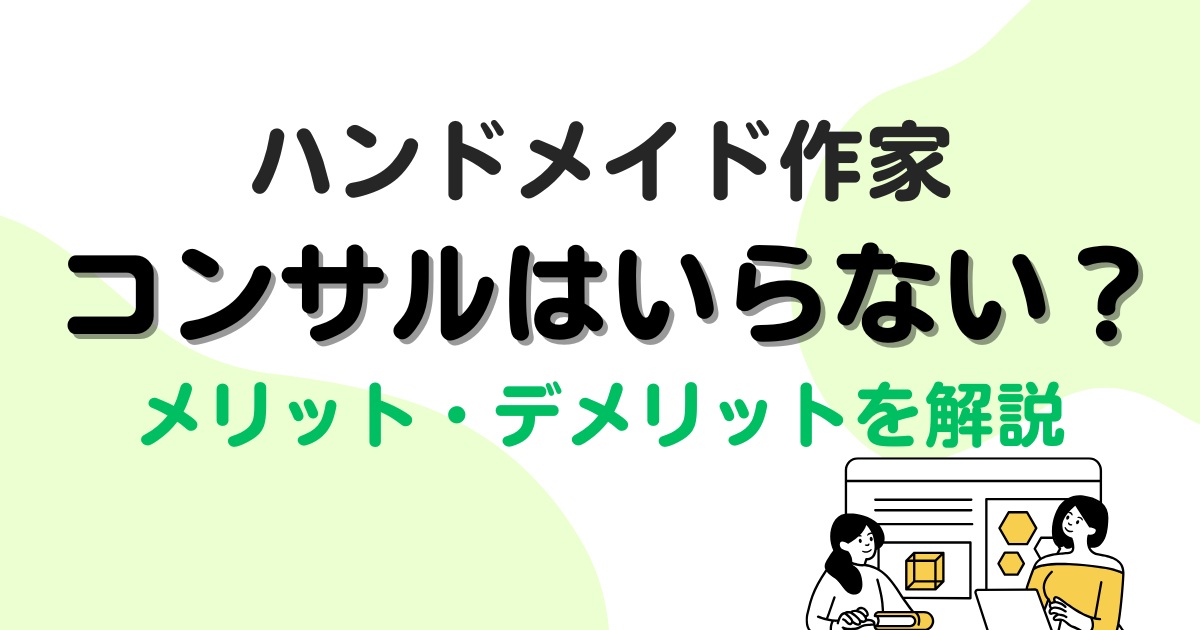 ハンドメイド作家にコンサルはいらない？必要なの？メリット・デメリットを解説